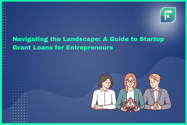 A Guide To Startup Grant Loans For Entrepreneurs in Navigating Landscape Loans and Finding the Right Fit for Every Project Size